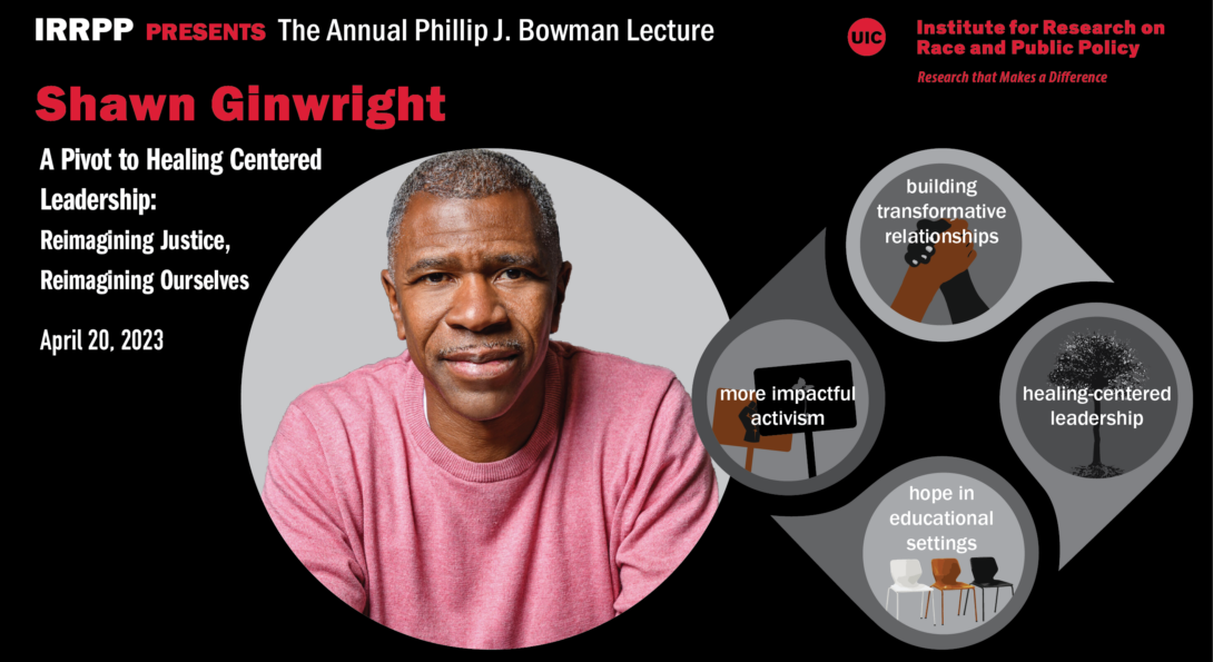The poster has a black background. At the top left in red lettering we have the name of the speaker and then in white text the title of the lecture and the date. Next to that is a large photo of our speaker, Shawn Ginwright, wearing a pink sweater and smiling. Next to him on the right is a graphic with a four leaf design that includes his four pillars for healing leadership. Next to that graphic on the right is a description of the talk. At the far top right of the image is the IRRPP logo.