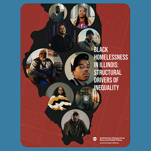 The image shows the state of Illinois in Black outline in front of a red background. Inside of the boundaries of the state are nine circles, each with a photo of a Black resident of Illinois who has experienced homelessness. The title of the report is in white letters on the middle right of the page and the logo of IRRPP is in white at the bottom.